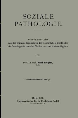 Soziale Pathologie: Versuch Einer Lehre Von Den Sozialen Beziehungen Der Menschlichen Krankheiten ALS Grundlage Der Sozialen Medizin Und Der Sozialen Hygiene - Grotjahn, Alfred