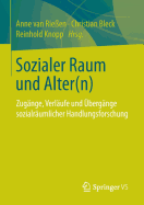 Sozialer Raum Und Alter(n): Zug?nge, Verl?ufe Und ?berg?nge Sozialr?umlicher Handlungsforschung