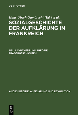 Sozialgeschichte der Aufkl?rung in Frankreich, Teil 1, Synthese und Theorie, Tr?gergeschichten - Gumbrecht, H U (Contributions by), and Reichardt, Rolf (Contributions by), and Schleich, Th (Contributions by)