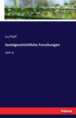 Sozialgeschichtliche Forschungen: Heft III - Pfaff, Ivo