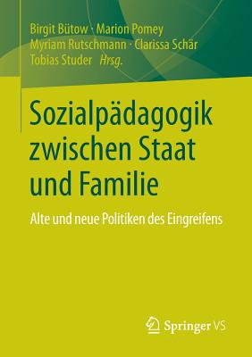 Sozialpadagogik Zwischen Staat Und Familie: Alte Und Neue Politiken Des Eingreifens - B?tow, Birgit (Editor), and Pomey, Marion (Editor), and Rutschmann, Myriam (Editor)