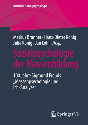 Sozialpsychologie der Massenbildung: 100 Jahre Sigmund Freuds Massenpsychologie und Ich-Analyse - Brunner, Markus (Editor), and Knig, Hans-Dieter (Editor), and Knig, Julia (Editor)