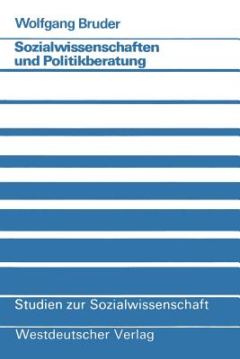 Sozialwissenschaften Und Politikberatung: Zur Nutzung Sozialwissenschaftlicher Informationen in Der Ministerialorganisation - Bruder, Wolfgang