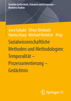 Sozialwissenschaftliche Methoden und Methodologien: Temporalitat - Prozessorientierung - Gedachtnis - Sebald, Gerd (Editor), and Dimbath, Oliver (Editor), and Haag, Hanna (Editor)