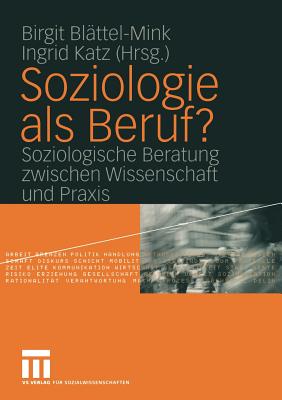 Soziologie ALS Beruf?: Soziologische Beratung Zwischen Wissenschaft Und Praxis - Bl?ttel-Mink, Birgit (Editor), and Katz, Ingrid (Editor)