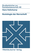 Soziologie Der Herrschaft: Analyse Von Struktur, Entwicklung Und Zustand Von Herrschaftszusammenhngen