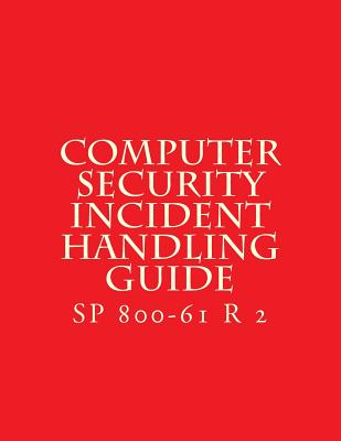 SP 800-61 R 2 Computer Security Incident Handling Guide: August 2012 - National Institute of Standards and Tech