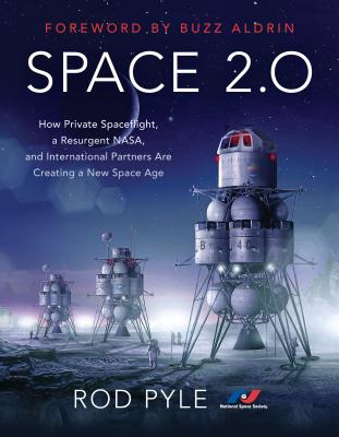 Space 2.0: How Private Spaceflight, a Resurgent Nasa, and International Partners Are Creating a New Space Age - Pyle, Rod, and Aldrin, Buzz (Foreword by)