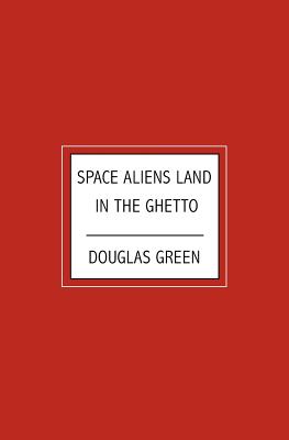 Space Aliens Land in the Ghetto - Green, Douglas
