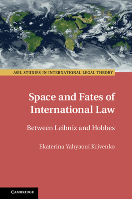 Space and Fates of International Law: Between Leibniz and Hobbes - Yahyaoui Krivenko, Ekaterina