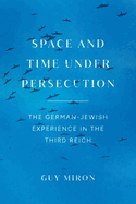 Space and Time under Persecution: The German-Jewish Experience in the Third Reich