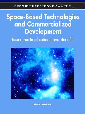 Space-Based Technologies and Commercialized Development: Economic Implications and Benefits - Tkatchova, Stella