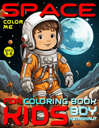 Space Coloring Book for Kids - Color Me - Boy Astronaut: For Preschoolers, Kindergarteners, Homeschoolers Ages 3-8 Combines Education, Creativity and Fun