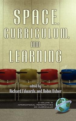 Space, Curriculum, and Learning (Hc) - Edwards, Richard (Editor), and Usher, Robin (Editor)