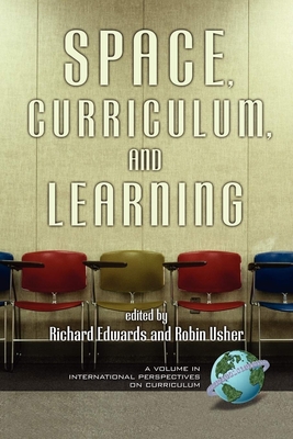 Space, Curriculum, and Learning - Edwards, Richard (Editor), and Usher, Robin (Editor)
