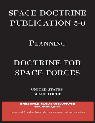 Space Doctrine Publication 5-0: Doctrine for Space Forces - United States Space Force, and Zimmerman, Fred (Editor)