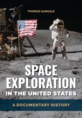 Space Exploration in the United States: A Documentary History - Gangale, Thomas