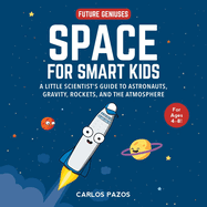 Space for Smart Kids: A Little Scientist's Guide to Astronauts, Gravity, Rockets, and the Atmospherevolume 1