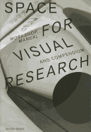 Space for Visual Research: Workshop, Manual and Compendium
