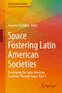 Space Fostering Latin American Societies: Developing the Latin American Continent Through Space, Part 4