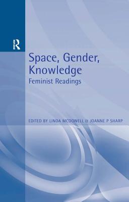 Space, Gender, Knowledge: Feminist Readings - McDowell, Linda (Editor), and Sharp, Joanne (Editor)