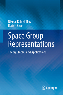 Space Group Representations: Theory, Tables and Applications - Melnikov, Nikolai B., and Reser, Boris I.