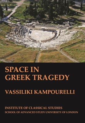 Space in Greek Tragedy (BICS Supplement 131) - Kampourelli, Vassiliki (Editor)