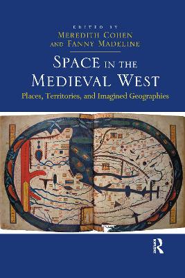 Space in the Medieval West: Places, Territories, and Imagined Geographies - Madeline, Fanny, and Cohen, Meredith (Editor)