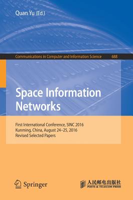 Space Information Networks: First International Conference, Sinc 2016, Kunming, China, August 24-25, 2016. Revised Selected Papers - Yu, Quan (Editor)