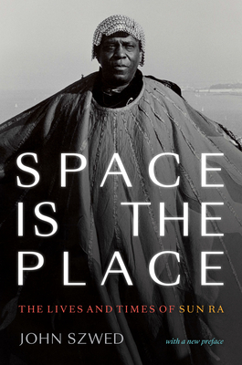 Space Is the Place: The Lives and Times of Sun Ra - Szwed, John, Professor