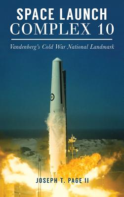 Space Launch Complex 10: Vandenberg's Cold War National Landmark - Page, Joseph T, II