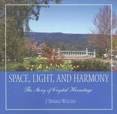 Space, Light, and Harmony: The Story of Crystal Hermitage - Walters, Donald J