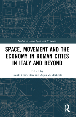 Space, Movement and the Economy in Roman Cities in Italy and Beyond - Vermeulen, Frank (Editor), and Zuiderhoek, Arjan (Editor)