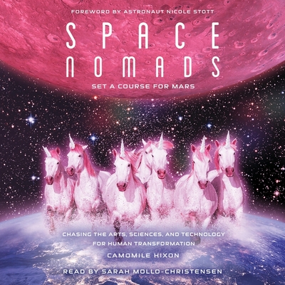 Space Nomads: Set a Course for Mars: Chasing the Arts, Sciences, and Technology for Human Transformation - Hixon, Camomile, and Mollo-Christensen, Sarah (Read by)