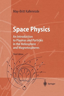 Space Physics: An Introduction to Plasmas and Particles in the Heliosphere and Magnetospheres - Kallenrode, May-Britt