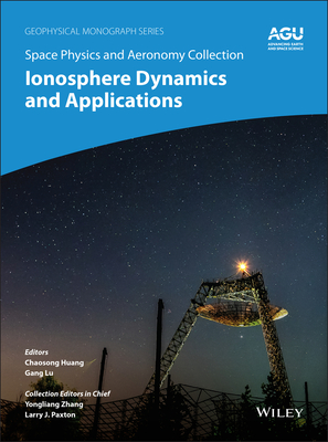 Space Physics and Aeronomy, Ionosphere Dynamics and Applications - Huang, Chao (Editor), and Lu, Gang (Editor), and Zhang, Yongliang