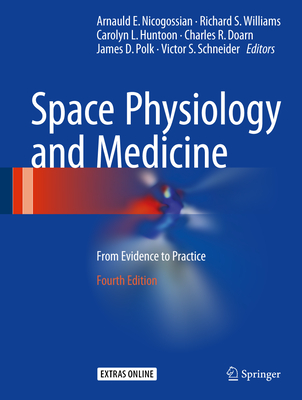 Space Physiology and Medicine: From Evidence to Practice - Nicogossian, Arnauld E (Editor), and Williams, Richard S, Jr. (Editor), and Huntoon, Carolyn L (Editor)