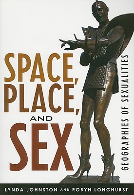 Space, Place, and Sex: Geographies of Sexualities - Johnston, Lynda, and Longhurst, Robyn