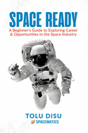Space Ready: Beginner's Guide to Exploring Career & Opportunities in the Space Industry