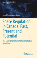 Space Regulation in Canada: Past, Present and Potential: The Case for a Comprehensive Canadian Space Law