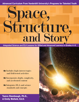 Space, Structure, and Story: Integrated Science and Ela Lessons for Gifted and Advanced Learners in Grades 4-6 - Stambaugh, Tamra, and Mofield, Emily