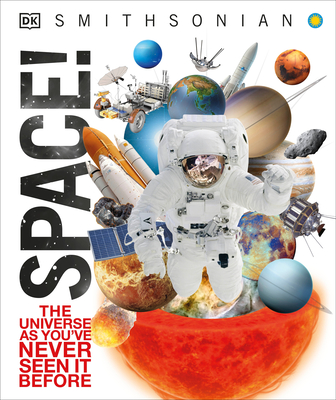 Space!: The Universe as You've Never Seen It Before - DK, and Smithsonian Institution (Contributions by)