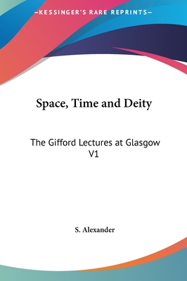 Space, Time and Deity: The Gifford Lectures at Glasgow V1 - Alexander, S