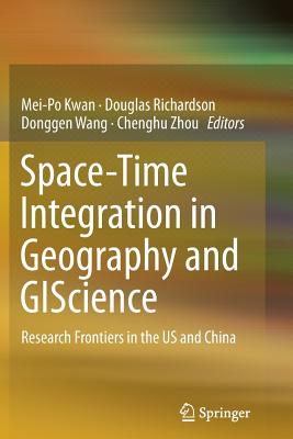 Space-Time Integration in Geography and Giscience: Research Frontiers in the Us and China - Kwan, Mei-Po (Editor), and Richardson, Douglas, Dr. (Editor), and Wang, Donggen (Editor)