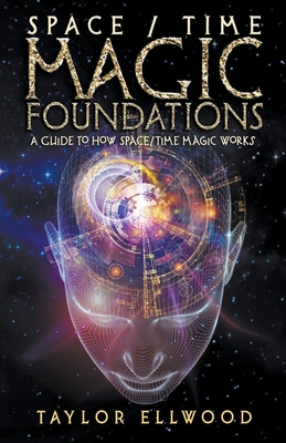 Space/Time Magic Foundations: A Guide to How Space/Time Magic Works - Ellwood, Taylor