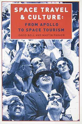 Space Travel and Culture Space Travel and Culture: From Apollo to Space Tourism from Apollo to Space Tourism - Bell, David, Professor, Ed.D. (Editor), and Parker, Martin, Dr. (Editor)