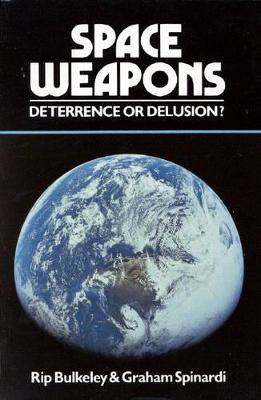 Space Weapons Deterrence or Delusion? - Bulkeley, Rip, and Spinardi, Graham