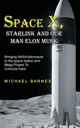 Space X: Starlink and Our Man Elon Musk Bringing NASA Astronauts to the space station and Mega Project To Colonize mars