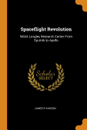 Spaceflight Revolution: NASA Langley Research Center from Sputnik to Apollo