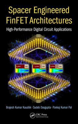 Spacer Engineered FinFET Architectures: High-Performance Digital Circuit Applications - Dasgupta, Sudeb, and Kaushik, Brajesh Kumar, and Pal, Pankaj Kumar